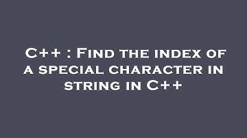 C++ : Find the index of a special character in string in C++