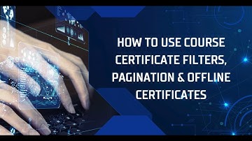How to Use Course Certificate Filters, pagination & Offline Certificates