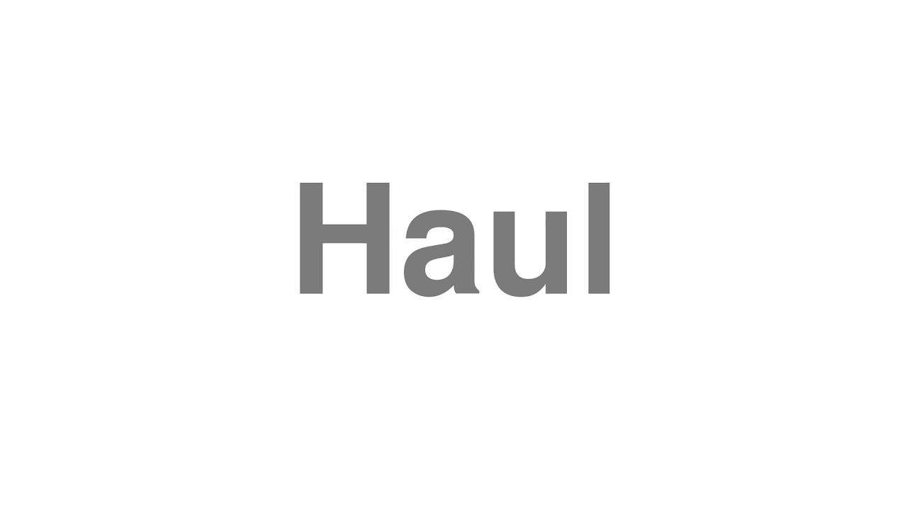 How to Pronounce "Haul"