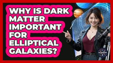 Why Is Dark Matter Important For Elliptical Galaxies? - Astronomy Made Simple