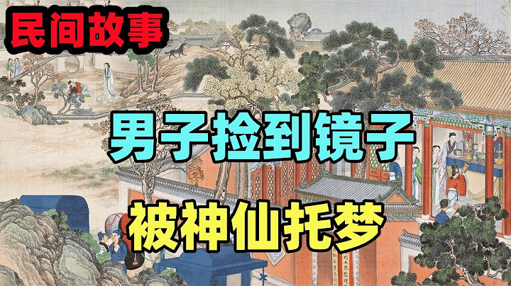 民间故事合集：男子捡到镜子，被神仙托梦，不要向北走 - 天天要闻