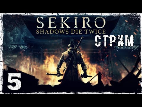 Смотреть прохождение игры Sekiro: Shadows Die Twice. Стрим #5.