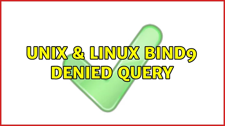 Unix & Linux: Bind9 denied query (2 Solutions!!)