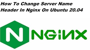 How To Change Server Name Header In Nginx On Ubuntu 20.04
