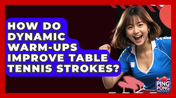 How Do Dynamic Warm-ups Improve Table Tennis Strokes? - Ping Pong Prodigy