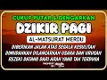 DZIKIR PAGI PEMBUKA PINTU REZEKI AL-MATSURAT PAGI ALLAH LANCARKAN DAN MUDAHKAN SEGALANYA