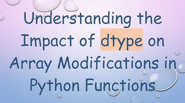 Understanding the Impact of dtype on Array Modifications in Python Functions