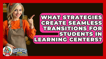 What Strategies Create Seamless Transitions For Students In Learning Centers?