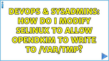 DevOps & SysAdmins: How do I modify SELinux to allow OpenDKIM to write to /var/tmp? (2 Solutions!!)