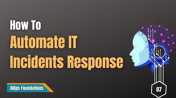 07 | How To Automate IT Incident Response with Artificial Intelligence | AIOps Foundations