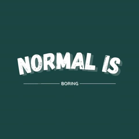 NORMAL IS BORING