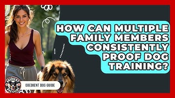 How Can Multiple Family Members Consistently Proof Dog Training? - Obedient Dog Guide