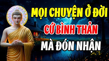 Học cách BÌNH THẢN đón nhận mọi thứ, vạn sự ắt được trời xanh an bài - VỀ BÊN PHẬT