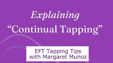 Explaining "Continual Tapping" - EFT Tapping Tips with Margaret Munoz