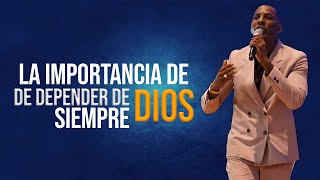 LA IMPORTANCIA DE DEPENDER DE DIOS SIEMPRE | Pastor Moises Bell