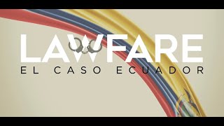 LAWFARE- EL CASO ECUADOR DOCUMENTAL COMPLETO