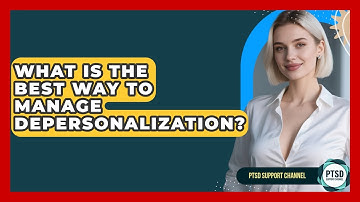 What Is The Best Way To Manage Depersonalization? - PTSD Support Channel