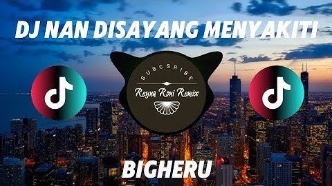 DJ NAN DISAYANG MENYAKITI - BIGHERU ( DJ SLOW TERBARU FULL BASS VIRAL TIKTOK )