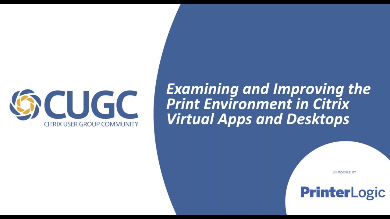 CUGC Connect (02-20-19): Examine & Improve the Print Environment in Citrix Virtual Apps & Desktops