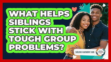 What Helps Siblings Stick With Tough Group Problems? - Sibling Harmony Hub