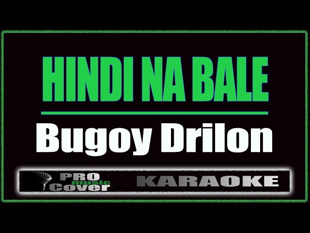 Hindi Na Bale - Bugoy Drilon (KARAOKE) class=