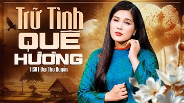 Top Ca Khúc Trữ Tình Quê Hương Hay Nhất NGHE LÀ NHỚ QUÊ - NSUT Bùi Thu Huyền & Nguyễn Khắc Tú
