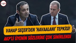 Vahap Seçer AKP'li üyenin sözlerine çok sinirlendi, kürsüden yanıt verdi! 