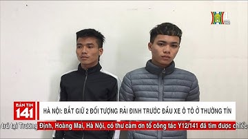 Hà Nội: Bắt giữ 2 đối tượng rải đinh trước đầu xe ô tô ở Thường Tín | Nhật ký 141
