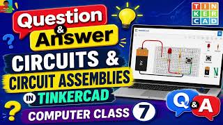 Q&A : Circuits & Circuit Assemblies in Tinkercad Class 7 Computer (Questions & Answers)