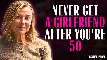 5 REASONS TO NEVER HAVE A GIRLFRIEND AFTER 50 AND 60 | ESTHER PEREL RELATIONSHIP ADVICE