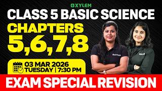 Class 5 Basic Science | Chapters 5, 6, 7 & 8 – Exam Special Revision | Xylem Class 5
