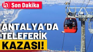 SON DAKİKA! Antalya'da teleferik kazası: Ölü ve yaralılar var!