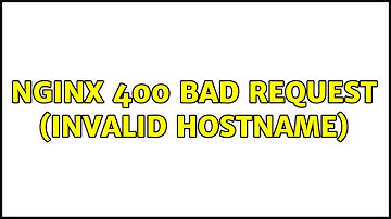 nginx 400 Bad Request (Invalid Hostname) (2 Solutions!!)