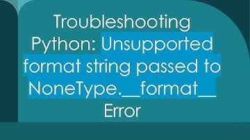 Troubleshooting Python: Unsupported format string passed to NoneType.__format__ Error