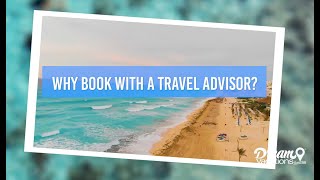 Why Book With a Dream Vacations Travel Advisor - The Perfect Complement to Your Vacation Planning
