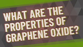 What are the properties of graphene oxide?