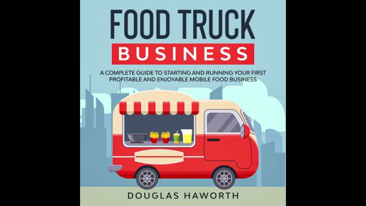 Food Truck Business: A Complete Guide to Starting and Running Your First Profitable and Enjoyable