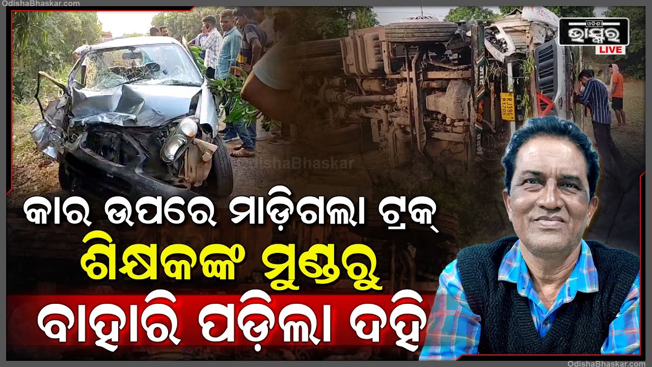 କାର ଉପରେ ମାଡ଼ିଯାଇ ଓଲଟିପଡିଲା ଟ୍ରକ୍‌... କାରର ଭିତରେ ଏଭଳି ଅବସ୍ଥାରେ ଶିକ୍ଷକଙ୍କ ହୋଇଗଲା...