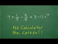 7   1/3 – 2/5   3 –11 = ? Test your basic math skills! No Calculator, be careful!