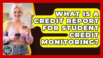 What Is A Credit Report For Student Credit Monitoring? - Student Score Builder