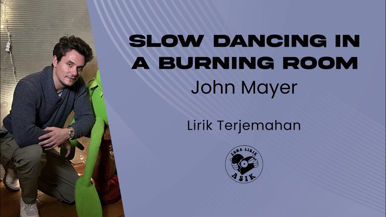John mayer slow dancing in a burning room lirik lagu terjemahan