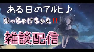 ある日のアルヒ♪はっちゃけ雑談配信☆彡