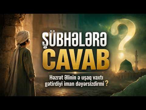 Şübhələrə Cavab - Həzrət Əlinin ə uşaq vaxtı gətirdiyi iman dəyərsizdirmi?