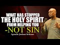WHAT HAS STOPPED THE HOLY SPIRIT FROM HELPING YOU | NOT SIN | BY APOSTLE JOSHUA SELMAN