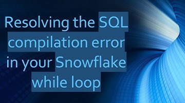 Resolving the SQL compilation error in your Snowflake while loop