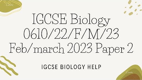 IGCSE BIOLOGY 0610/22/F/M/23 FEBRUARY/MARCH 2023 PAPER 2 SOLVED AND EXPLAINED