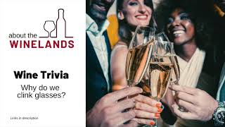 ABOUT THE WINELANDS Wine Trivia - Why do we clink glasses?
