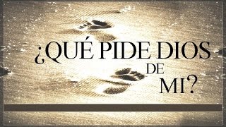 ¿Que Pide Dios De Mi?