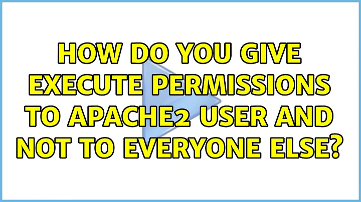 How do you give execute permissions to Apache2 user and NOT to everyone else? (2 Solutions!!)
