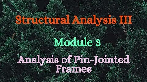 SA III (Structural Analysis III) - Module 3 - Analysis of Pin-Jointed Frames